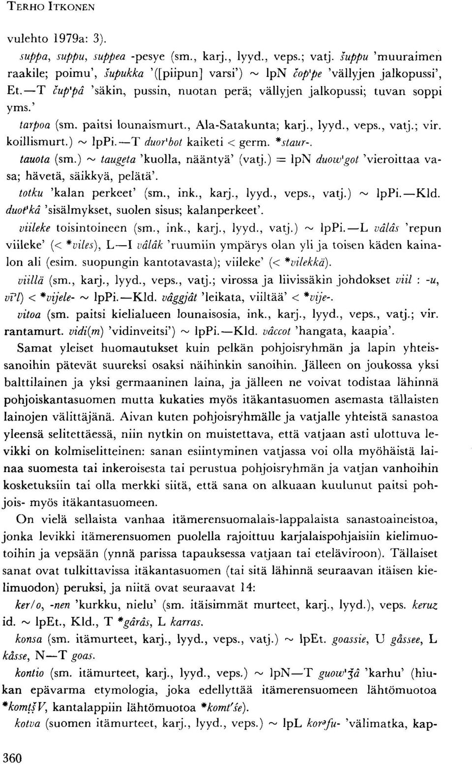 T duofbot kaiketi < germ. *staur-. tauota (sm.) ~ taugeta 'kuolla, nääntyä' (vatj.) = lpn duow'got 'vieroittaa vasa; hävetä, säikkyä, pelätä'. totku 'kalan perkeet' (sm., ink., karj., lyyd., veps.