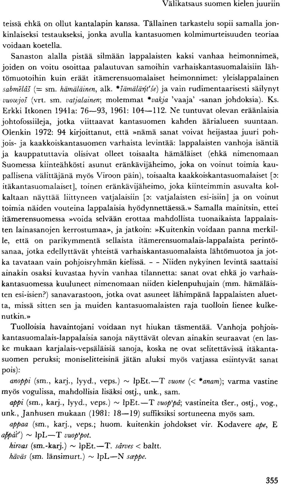 Sanaston alalla pistää silmään lappalaisten kaksi vanhaa heimonnimeä, joiden on voitu osoittaa palautuvan samoihin varhaiskantasuomalaisiin lähtömuotoihin kuin eräät itämerensuomalaiset heimonnimet: