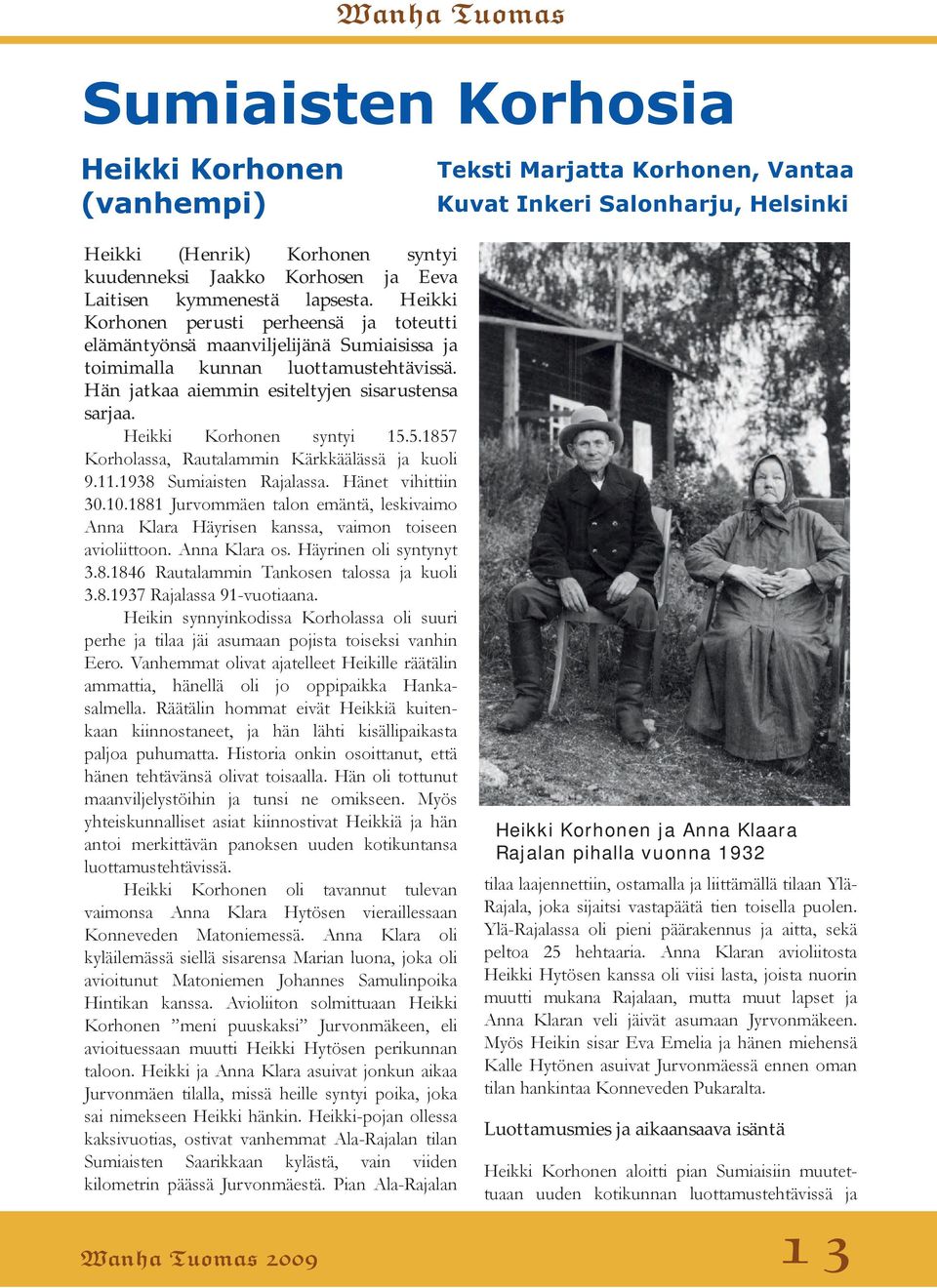 Hän jatkaa aiemmin esiteltyjen sisarustensa sarjaa. Heikki Korhonen syntyi 15.5.1857 Korholassa, Rautalammin Kärkkäälässä ja kuoli 9.11.1938 Sumiaisten Rajalassa. Hänet vihittiin 30.10.