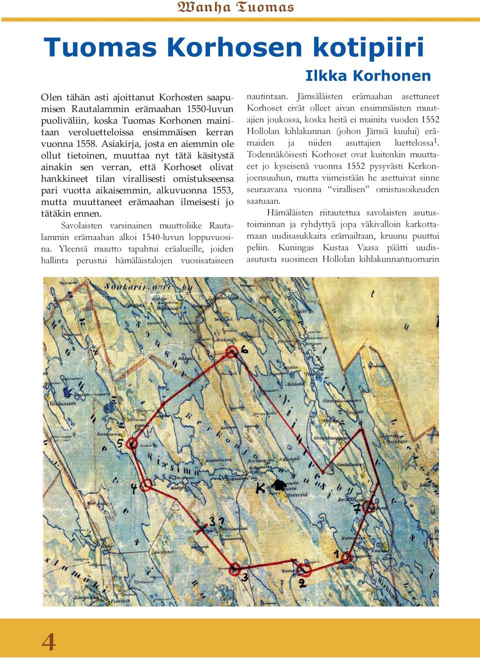 1553, mutta muuttaneet erämaahan ilmeisesti jo tätäkin ennen. Savolaisten varsinainen muuttoliike Rautalammin erämaahan alkoi 1540-luvun loppuvuosina.