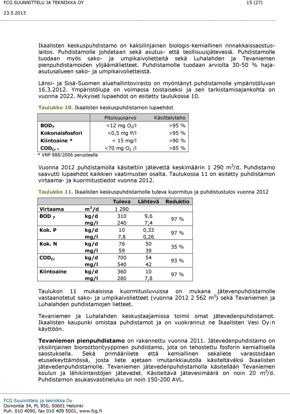 Puhdistamolle tuodaan arviolta 30-50 % hajaasutusalueen sako- ja umpikaivolietteistä. Länsi- ja Sisä-Suomen aluehallintovirasto on myöntänyt puhdistamolle ympäristöluvan 16.3.2012.