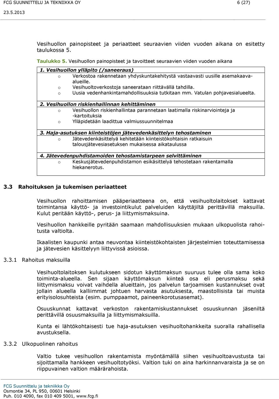 o Vesihuoltoverkostoja saneerataan riittävällä tahdilla. o Uusia vedenhankintamahdollisuuksia tutkitaan mm. Vatulan pohjavesialueelta. 2.