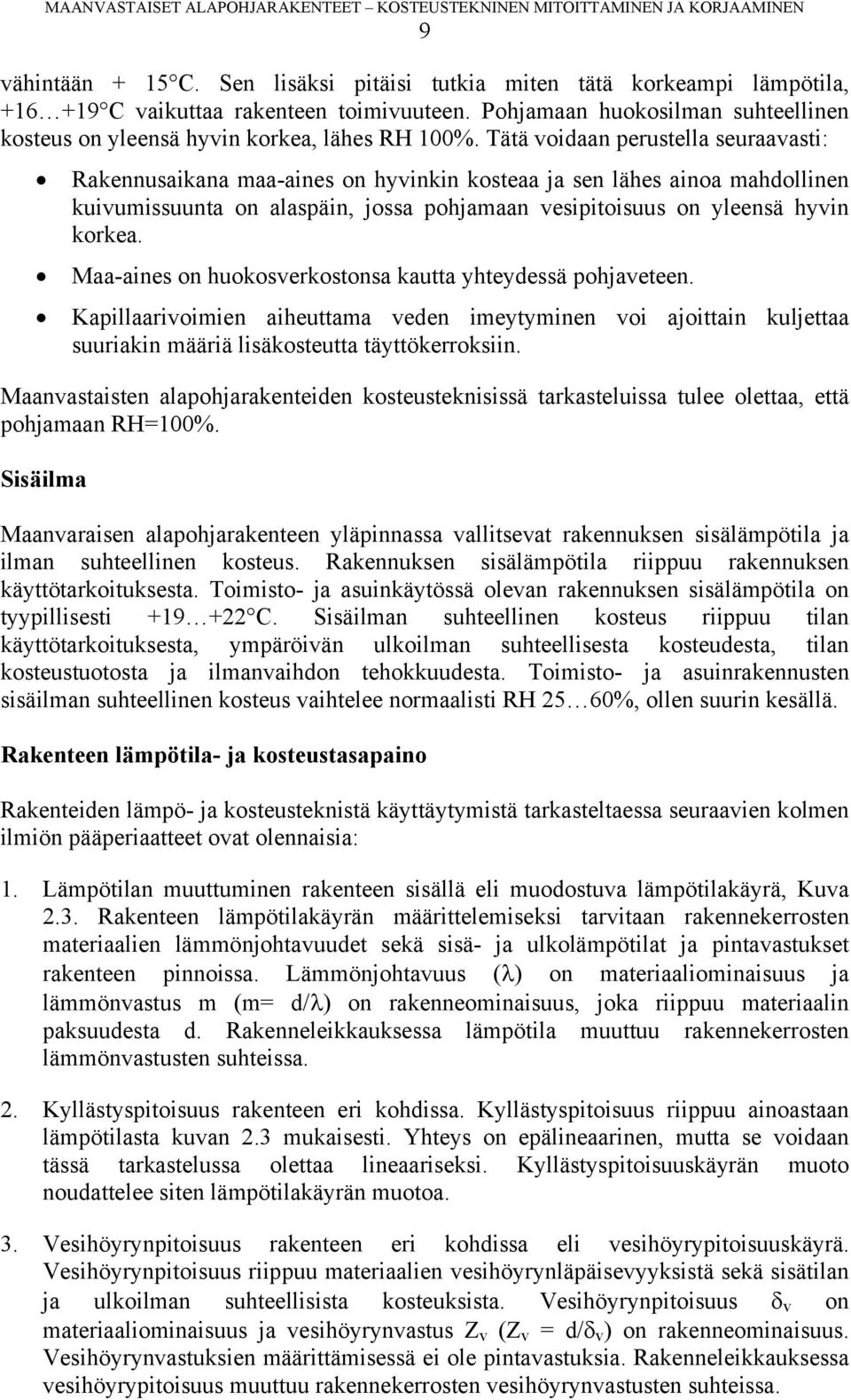 Tätä voidaan perustella seuraavasti: Rakennusaikana maa-aines on hyvinkin kosteaa ja sen lähes ainoa mahdollinen kuivumissuunta on alaspäin, jossa pohjamaan vesipitoisuus on yleensä hyvin korkea.