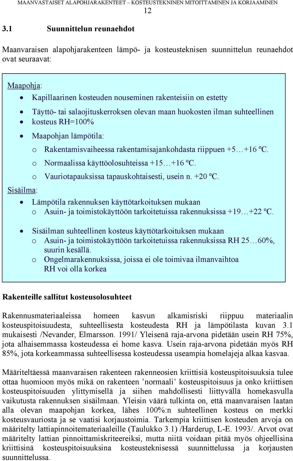 o Normaalissa käyttöolosuhteissa +15 +16 ºC. o Vauriotapauksissa tapauskohtaisesti, usein n. +20 ºC.