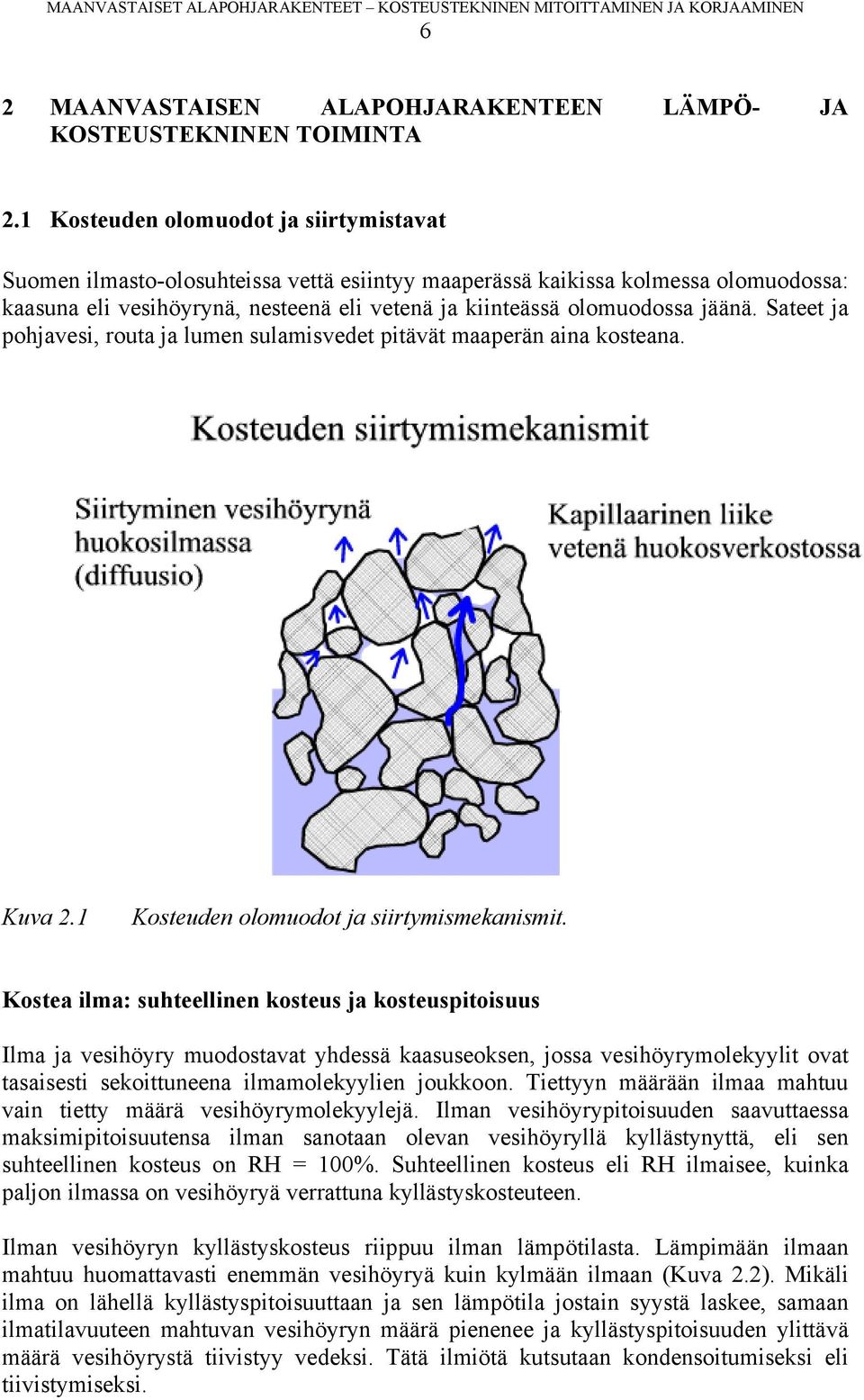 jäänä. Sateet ja pohjavesi, routa ja lumen sulamisvedet pitävät maaperän aina kosteana. Kuva 2.1 Kosteuden olomuodot ja siirtymismekanismit.