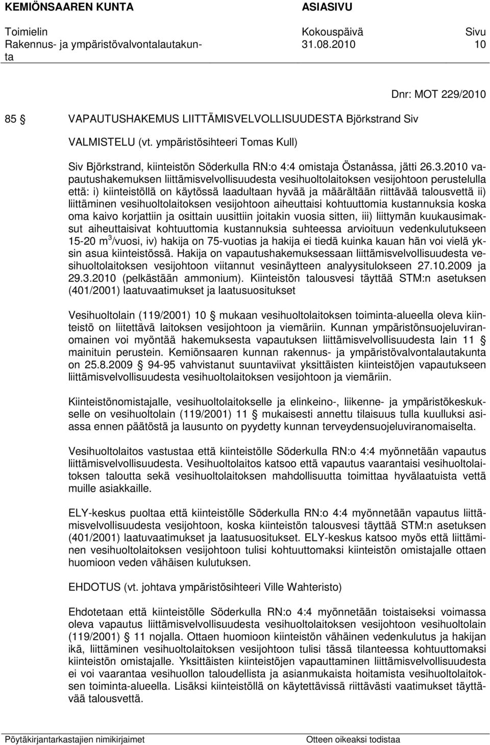 2010 vapautushakemuksen liittämisvelvollisuudesta vesihuoltolaitoksen vesijohtoon perustelulla että: i) kiinteistöllä on käytössä laadultaan hyvää ja määrältään riittävää talousvettä ii) liittäminen