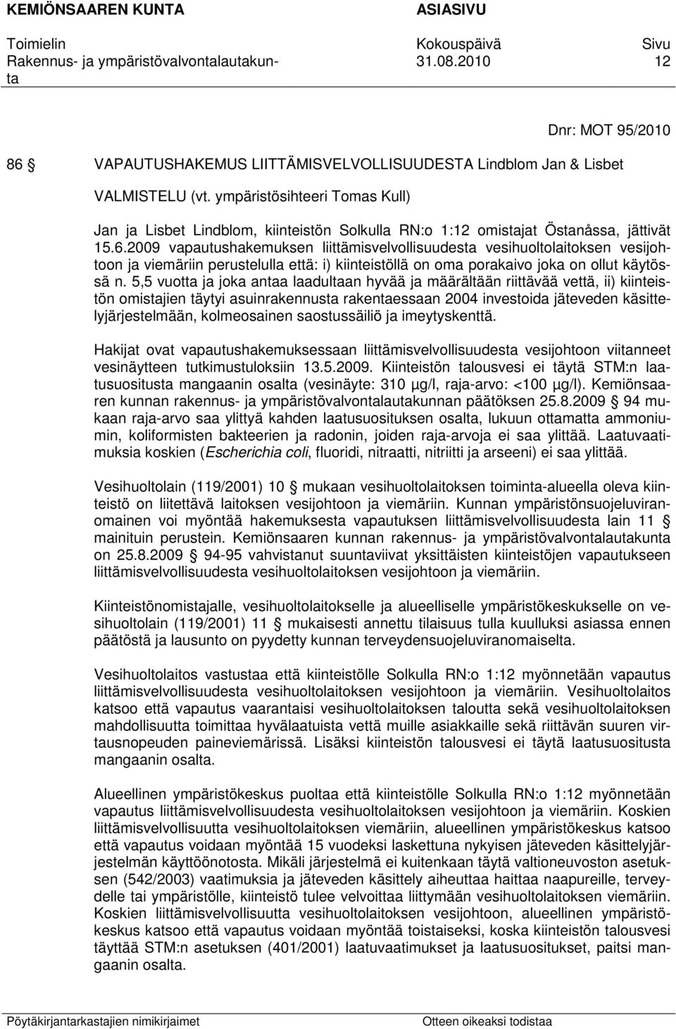 2009 vapautushakemuksen liittämisvelvollisuudesta vesihuoltolaitoksen vesijohtoon ja viemäriin perustelulla että: i) kiinteistöllä on oma porakaivo joka on ollut käytössä n.