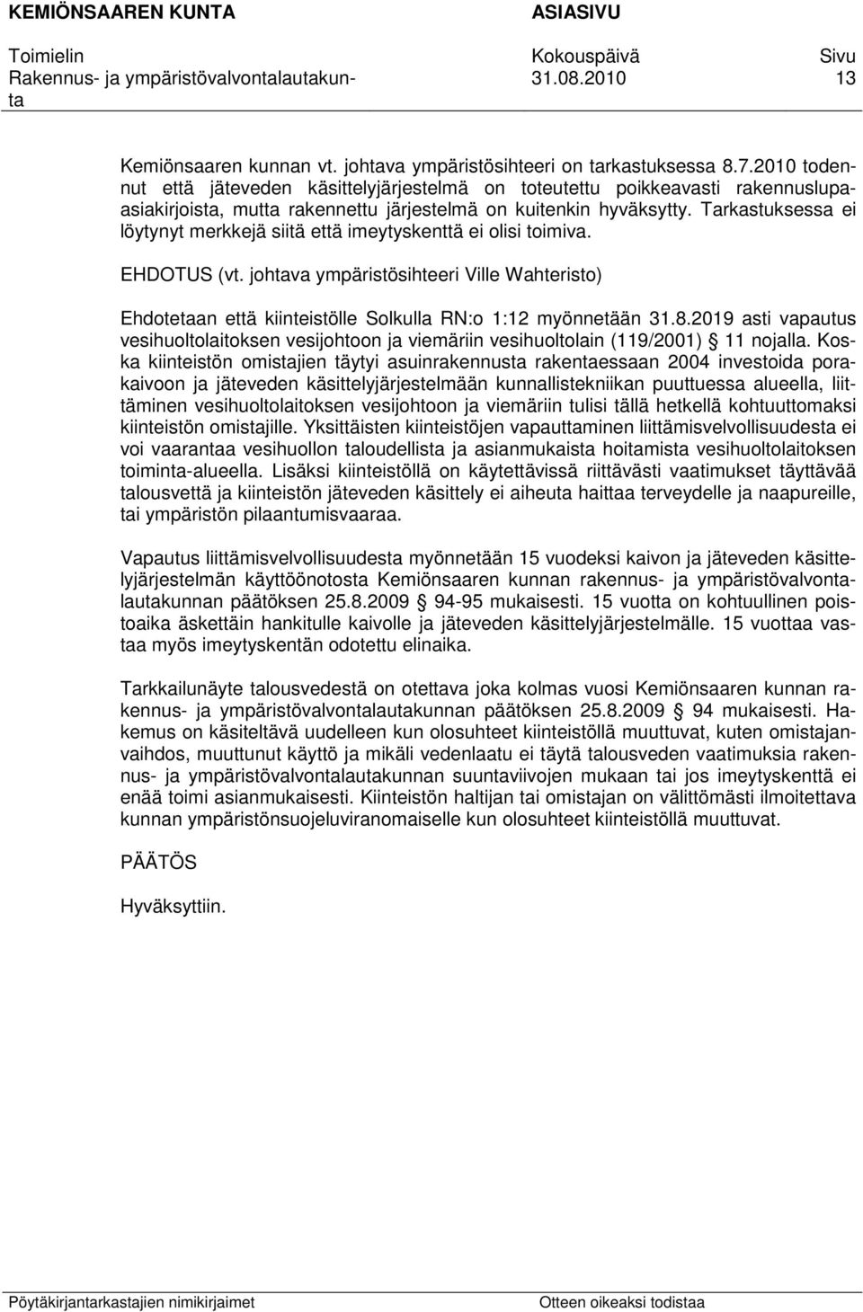 Tarkastuksessa ei löytynyt merkkejä siitä että imeytyskenttä ei olisi toimiva. EHDOTUS (vt. johtava ympäristösihteeri Ville Wahteristo) Ehdotetaan että kiinteistölle Solkulla RN:o 1:12 myönnetään 31.