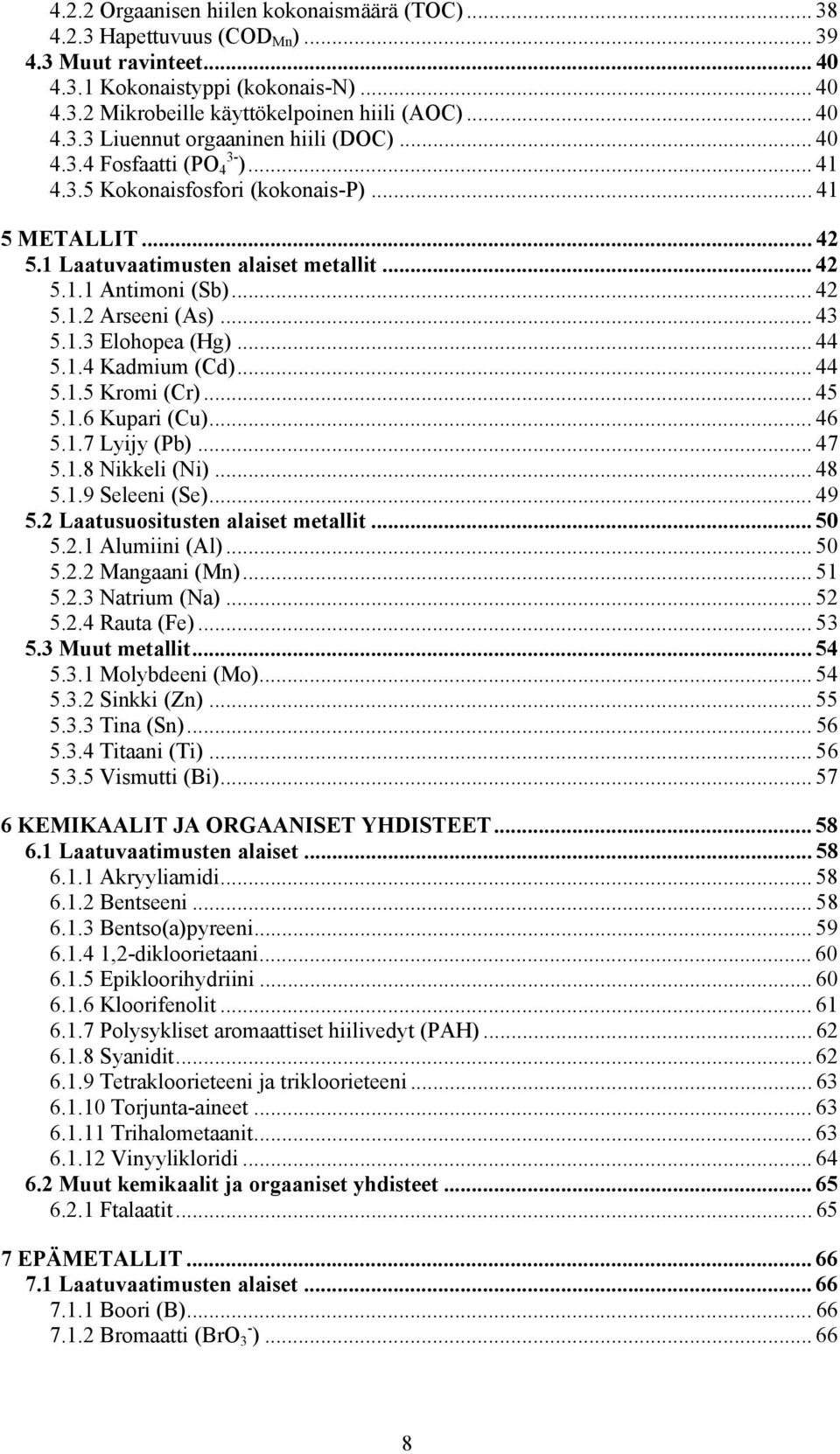 .. 44 5.1.4 Kadmium (Cd)... 44 5.1.5 Kromi (Cr)... 45 5.1.6 Kupari (Cu)... 46 5.1.7 Lyijy (Pb)... 47 5.1.8 Nikkeli (Ni)... 48 5.1.9 Seleeni (Se)... 49 5.2 Laatusuositusten alaiset metallit... 50 5.2.1 Alumiini (Al).