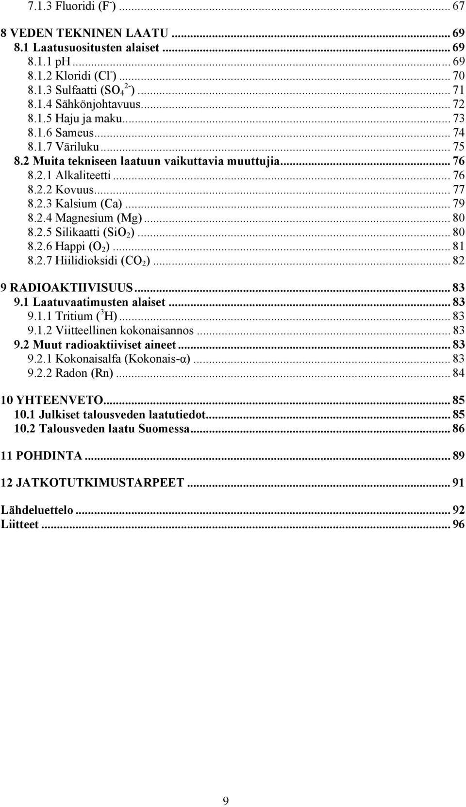 2.5 Silikaatti (SiO 2 )... 80 8.2.6 Happi (O 2 )... 81 8.2.7 Hiilidioksidi (CO 2 )... 82 9 RADIOAKTIIVISUUS... 83 9.1 Laatuvaatimusten alaiset... 83 9.1.1 Tritium ( 3 H)... 83 9.1.2 Viitteellinen kokonaisannos.