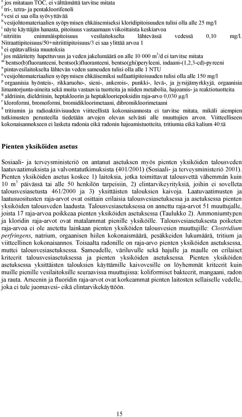 Nitraattipitoisuus/50+nitriittipitoisuus/3 ei saa ylittää arvoa 1 k ei epätavallisia muutoksia l jos määritetty hapettuvuus ja veden jakelumäärä on alle 10 000 m 3 /d ei tarvitse mitata m