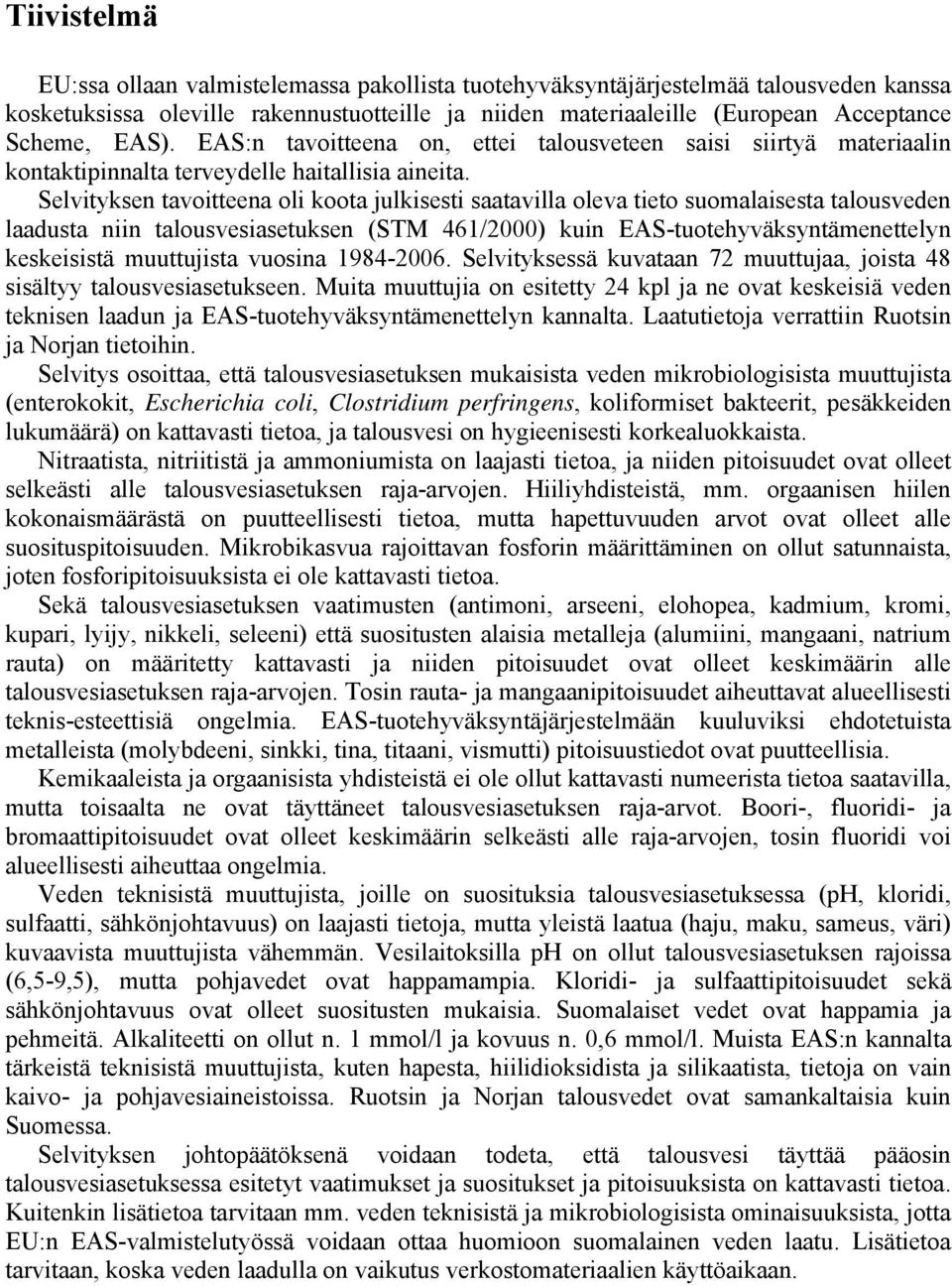 Selvityksen tavoitteena oli koota julkisesti saatavilla oleva tieto suomalaisesta talousveden laadusta niin talousvesiasetuksen (STM 461/2000) kuin EAS-tuotehyväksyntämenettelyn keskeisistä