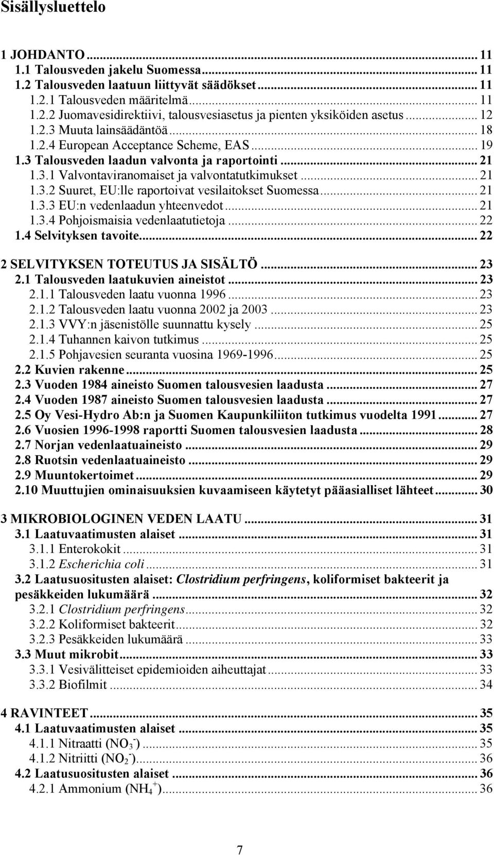 .. 21 1.3.3 EU:n vedenlaadun yhteenvedot... 21 1.3.4 Pohjoismaisia vedenlaatutietoja... 22 1.4 Selvityksen tavoite... 22 2 SELVITYKSEN TOTEUTUS JA SISÄLTÖ... 23 2.1 Talousveden laatukuvien aineistot.