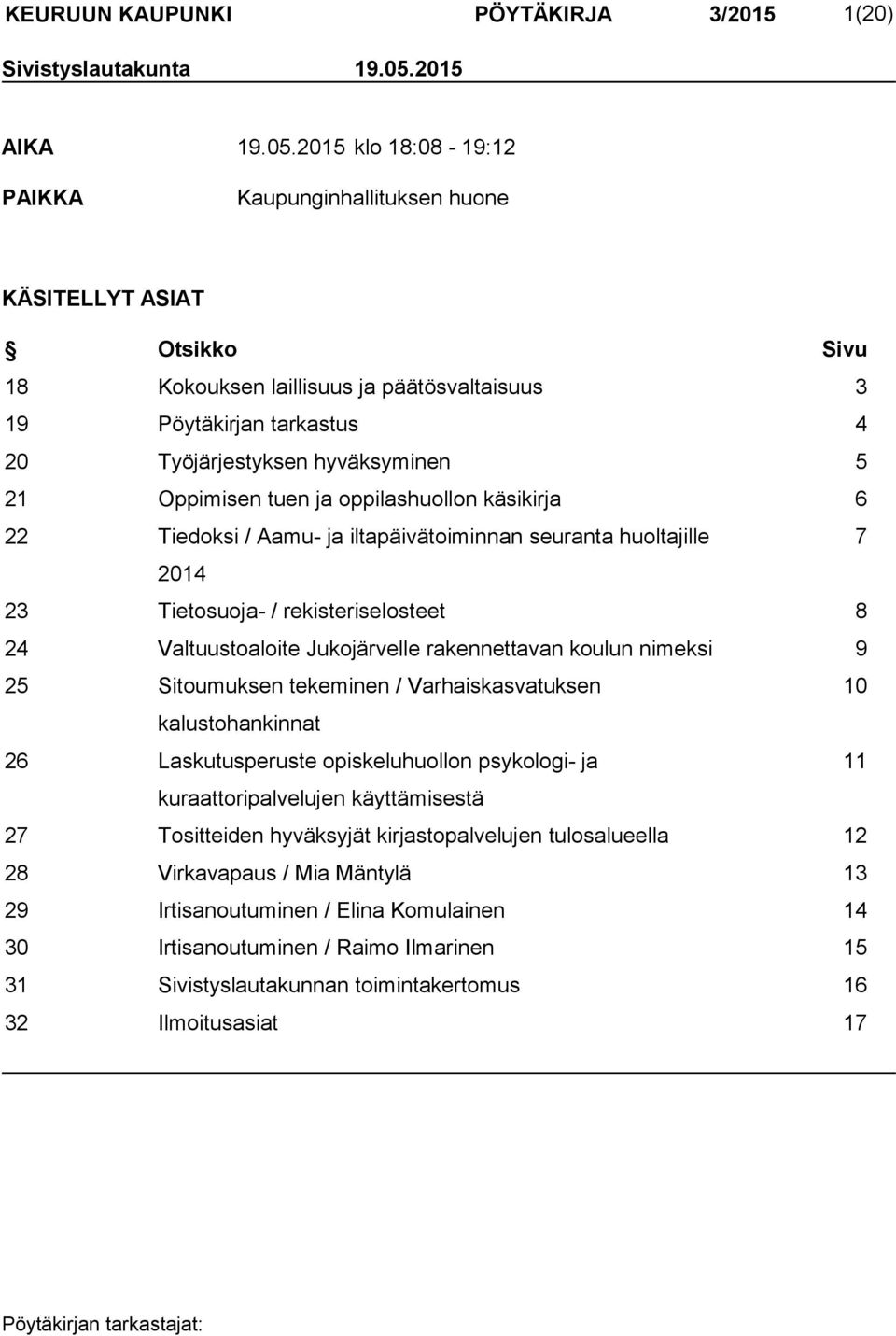 2015 klo 18:08-19:12 PAIKKA Kaupunginhallituksen huone KÄSITELLYT ASIAT Otsikko Sivu 18 Kokouksen laillisuus ja päätösvaltaisuus 3 19 Pöytäkirjan tarkastus 4 20 Työjärjestyksen hyväksyminen 5 21