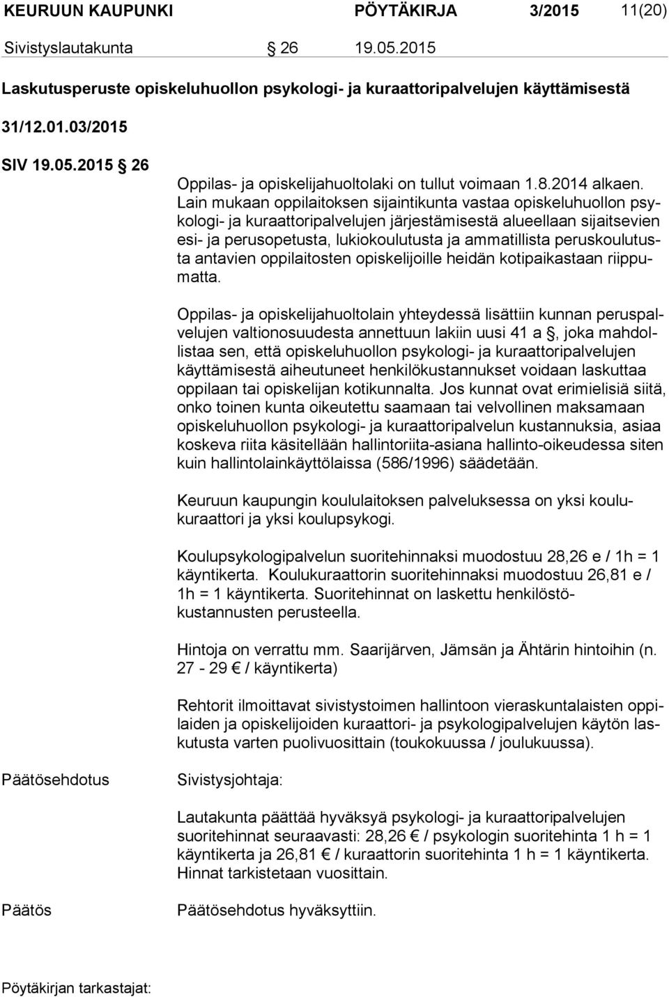 Lain mukaan oppilaitoksen sijaintikunta vastaa opiskeluhuollon psyko lo gi- ja kuraattoripalvelujen järjestämisestä alueellaan sijaitsevien esi- ja perusopetusta, lukiokoulutusta ja ammatillista pe