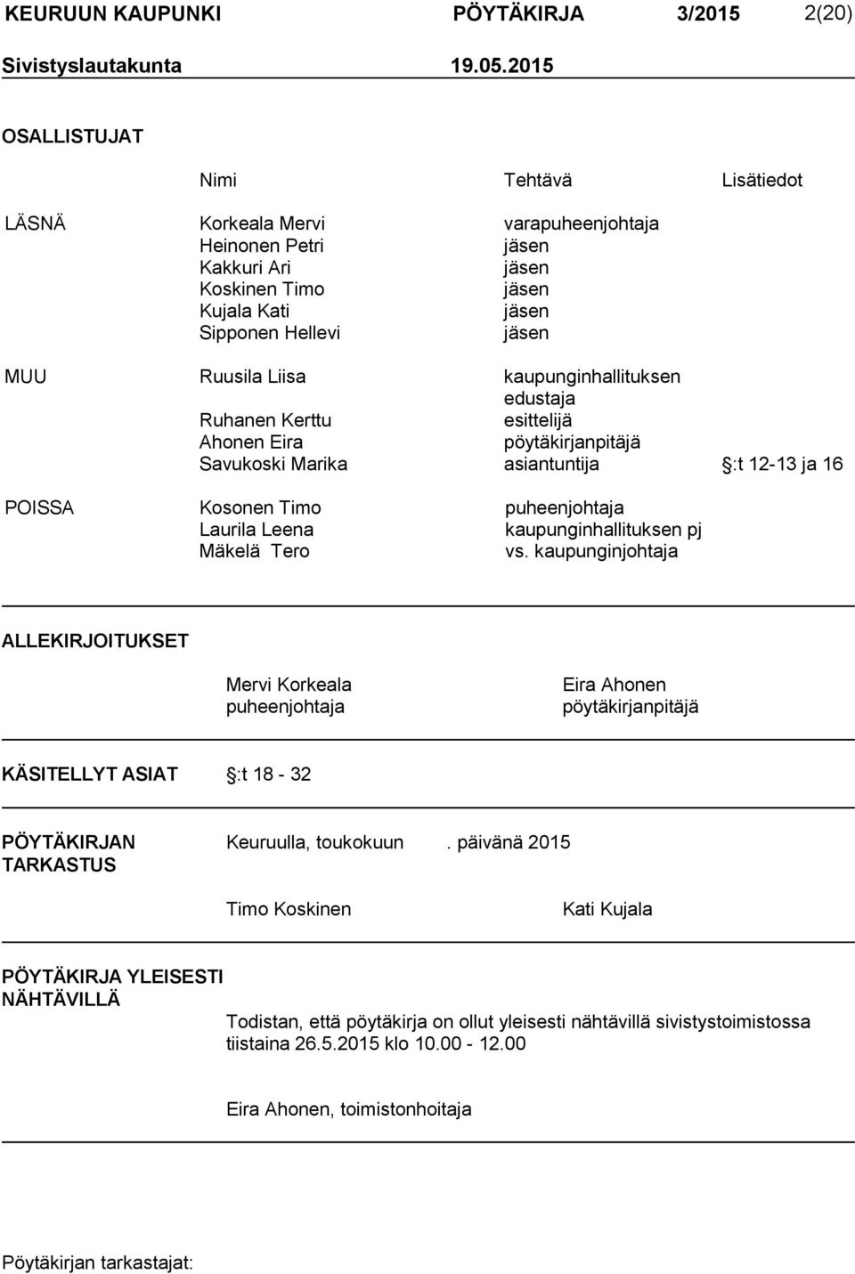 kaupunginhallituksen edustaja Ruhanen Kerttu esittelijä Ahonen Eira pöytäkirjanpitäjä Savukoski Marika asiantuntija :t 12-13 ja 16 POISSA Kosonen Timo puheenjohtaja Laurila Leena kaupunginhallituksen