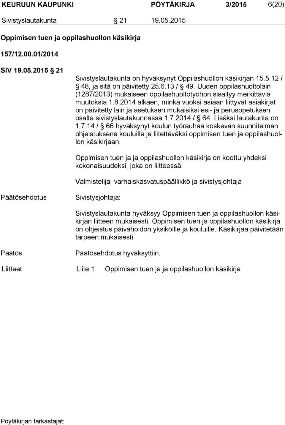 7.2014 / 64. Lisäksi lautakunta on 1.7.14 / 66 hyväksynyt koulun työrauhaa koskevan suunnitelman oh jeis tuk se na kouluille ja liitettäväksi oppimisen tuen ja op pi las huollon käsikirjaan.