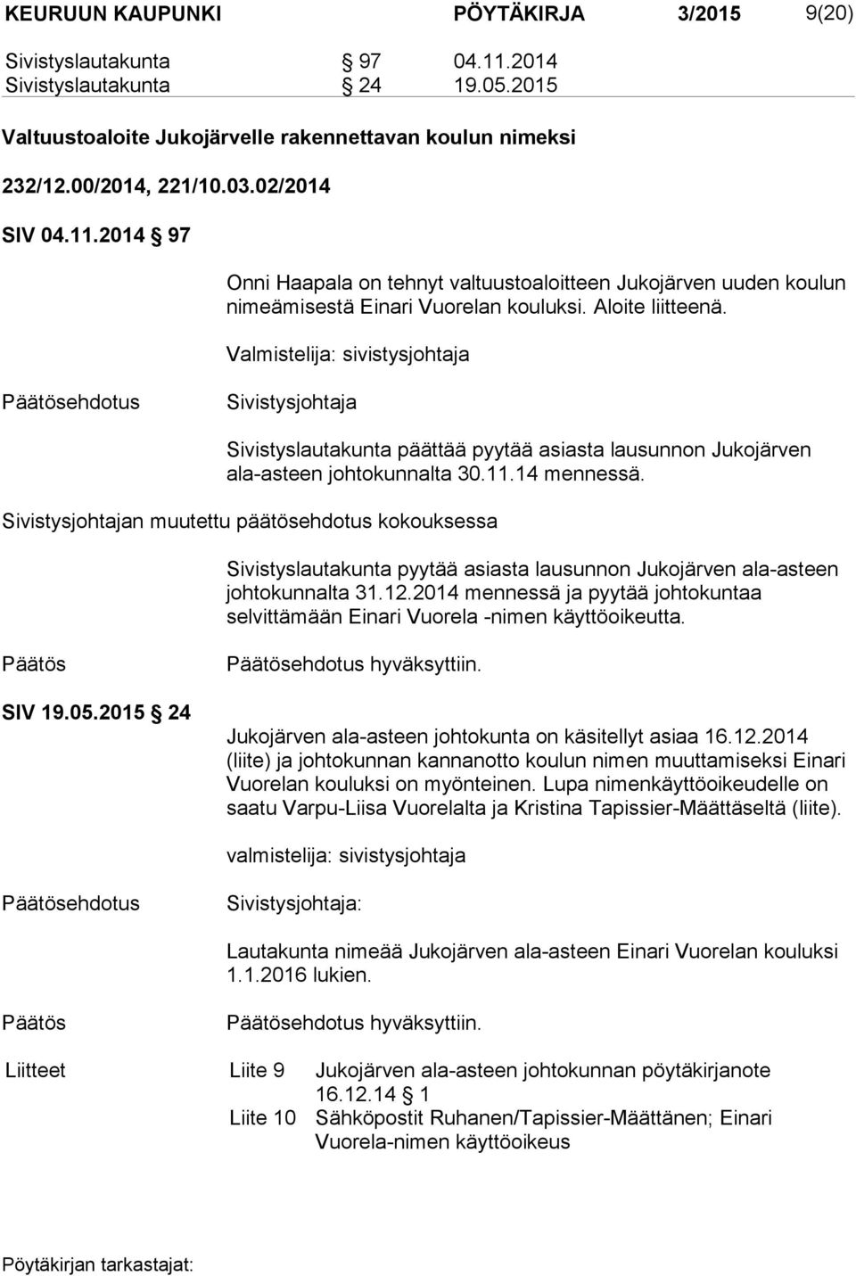 Valmistelija: sivistysjohtaja ehdotus Sivistysjohtaja Sivistyslautakunta päättää pyytää asiasta lausunnon Jukojärven ala-as teen johtokunnalta 30.11.14 mennessä.