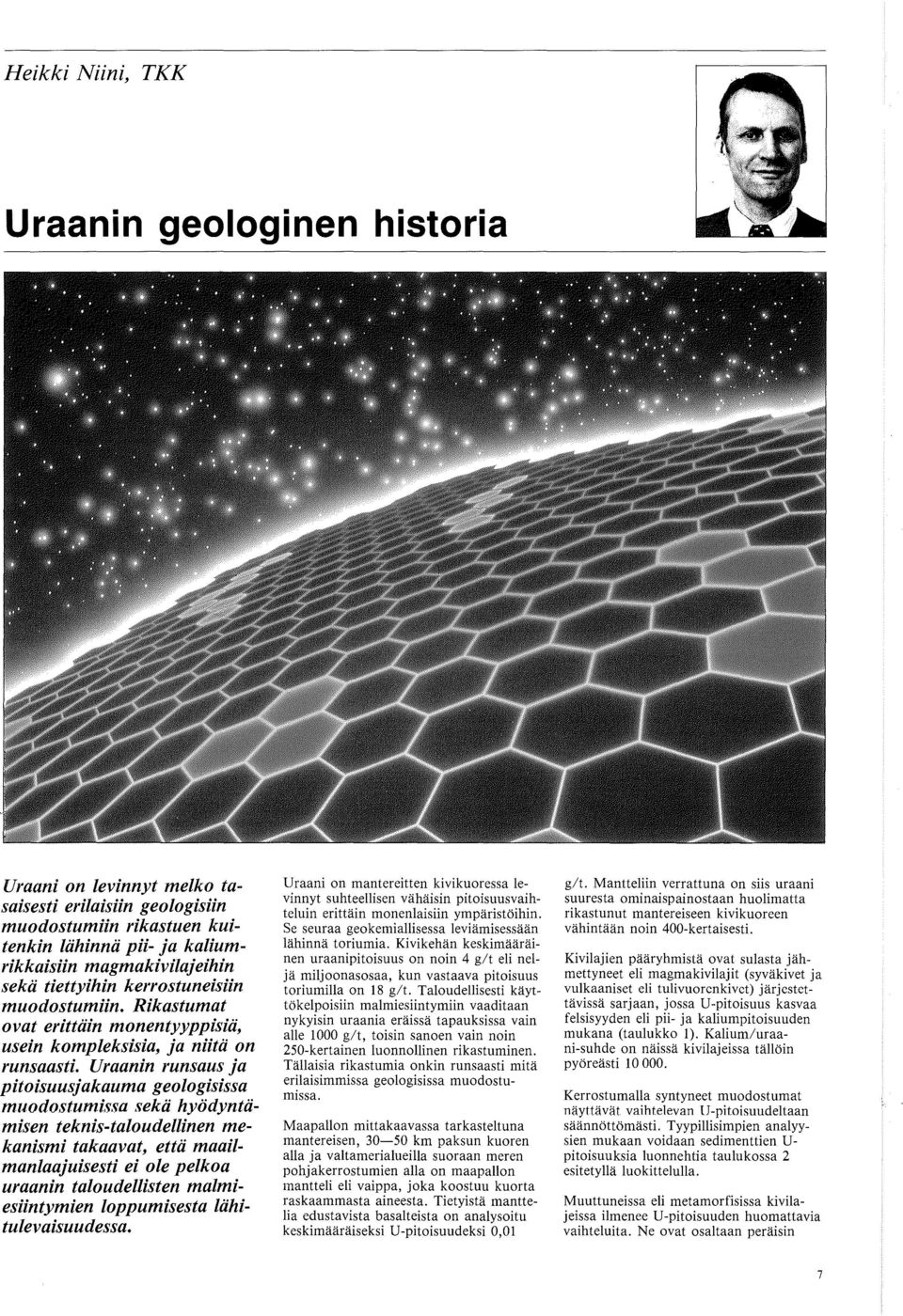 Uraanin runsaus ja pitoisuusjakauma geologisissa muodostumissa sekii hyodyntiimisen teknis-taloudellinen mekanismi takaavat, etta maailmanlaajuisesti ei ole pelkoa uraanin taloudellisten