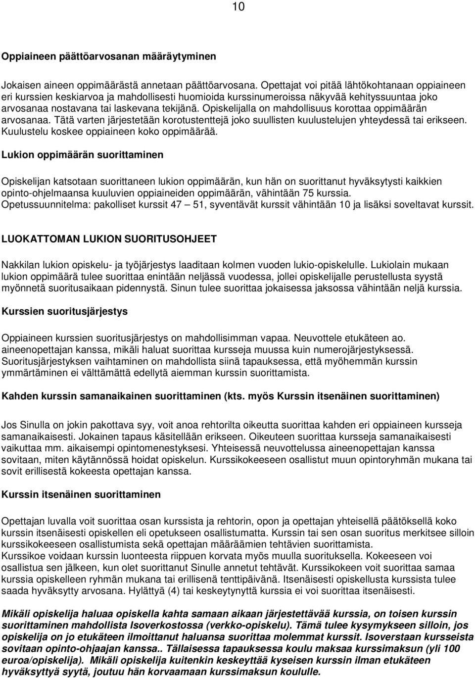 Opiskelijalla on mahdollisuus korottaa oppimäärän arvosanaa. Tätä varten järjestetään korotustenttejä joko suullisten kuulustelujen yhteydessä tai erikseen.