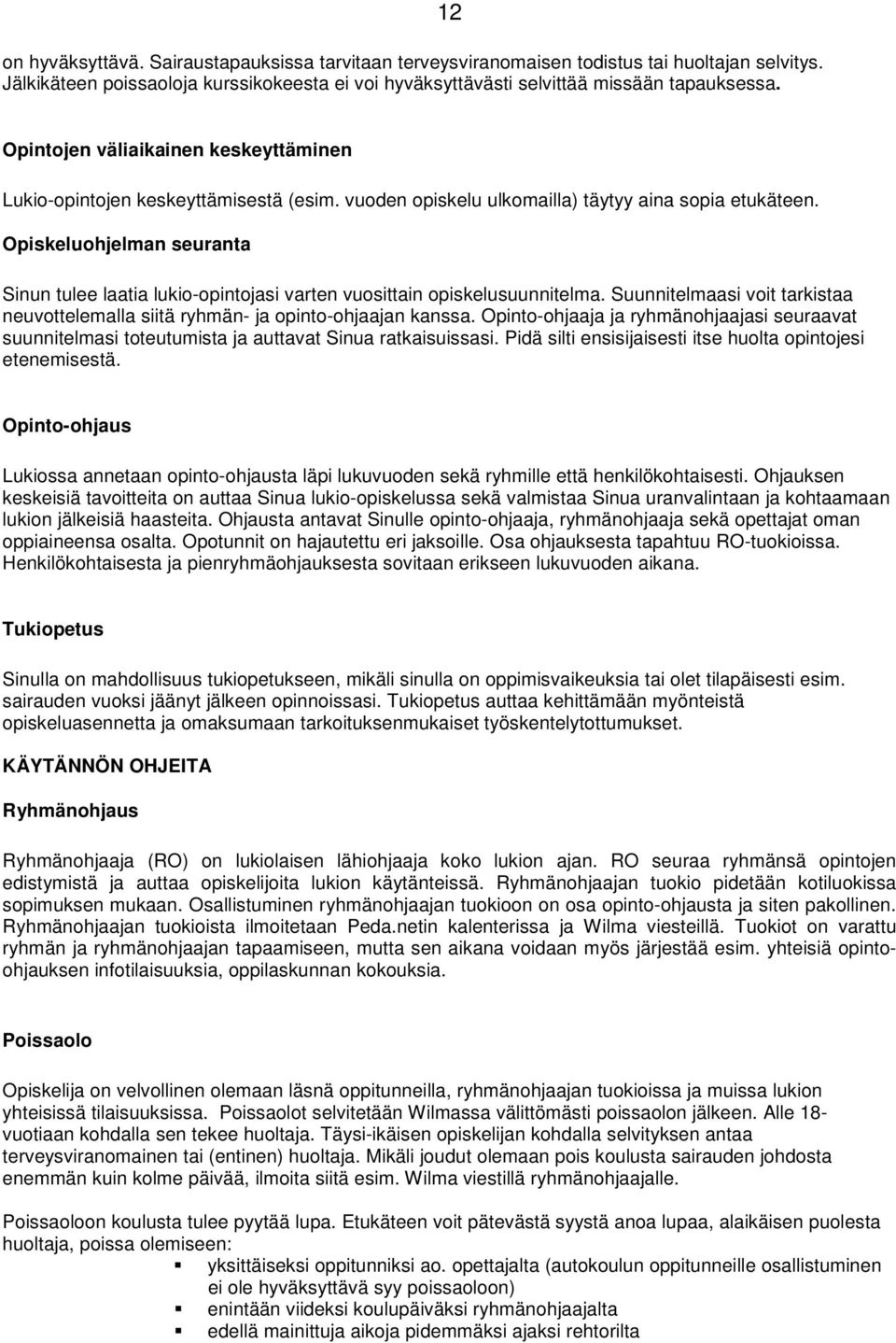 Opiskeluohjelman seuranta Sinun tulee laatia lukio-opintojasi varten vuosittain opiskelusuunnitelma. Suunnitelmaasi voit tarkistaa neuvottelemalla siitä ryhmän- ja opinto-ohjaajan kanssa.