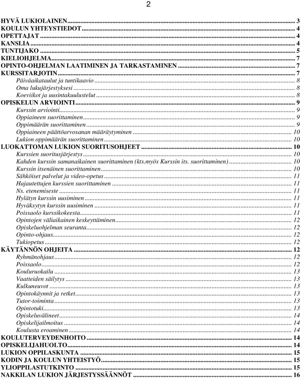 .. 9 Oppimäärän suorittaminen... 9 Oppiaineen päättöarvosanan määräytyminen... 10 Lukion oppimäärän suorittaminen... 10 LUOKATTOMAN LUKION SUORITUSOHJEET... 10 Kurssien suoritusjärjestys.