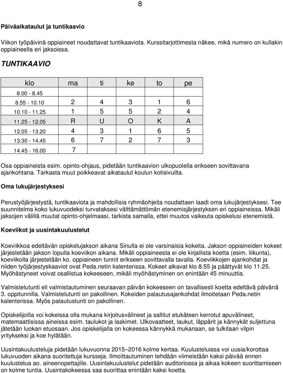 opinto-ohjaus, pidetään tuntikaavion ulkopuolella erikseen sovittavana ajankohtana. Tarkasta muut poikkeavat aikataulut koulun kotisivuilta.