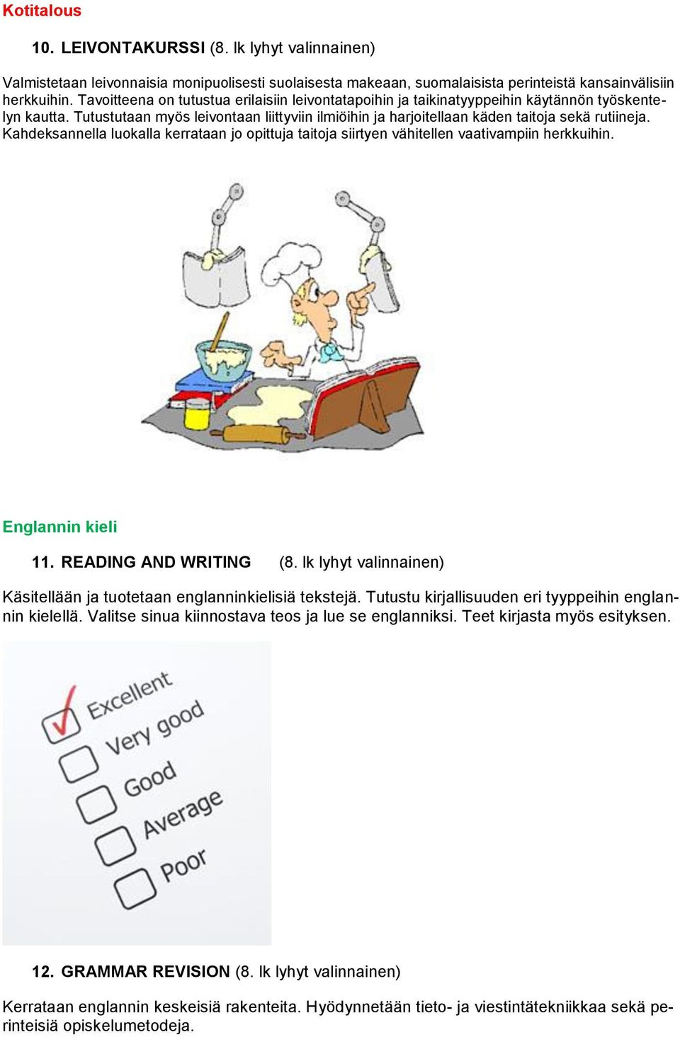 Kahdeksannella luokalla kerrataan jo opittuja taitoja siirtyen vähitellen vaativampiin herkkuihin. Englannin kieli 11. READING AND WRITING (8.