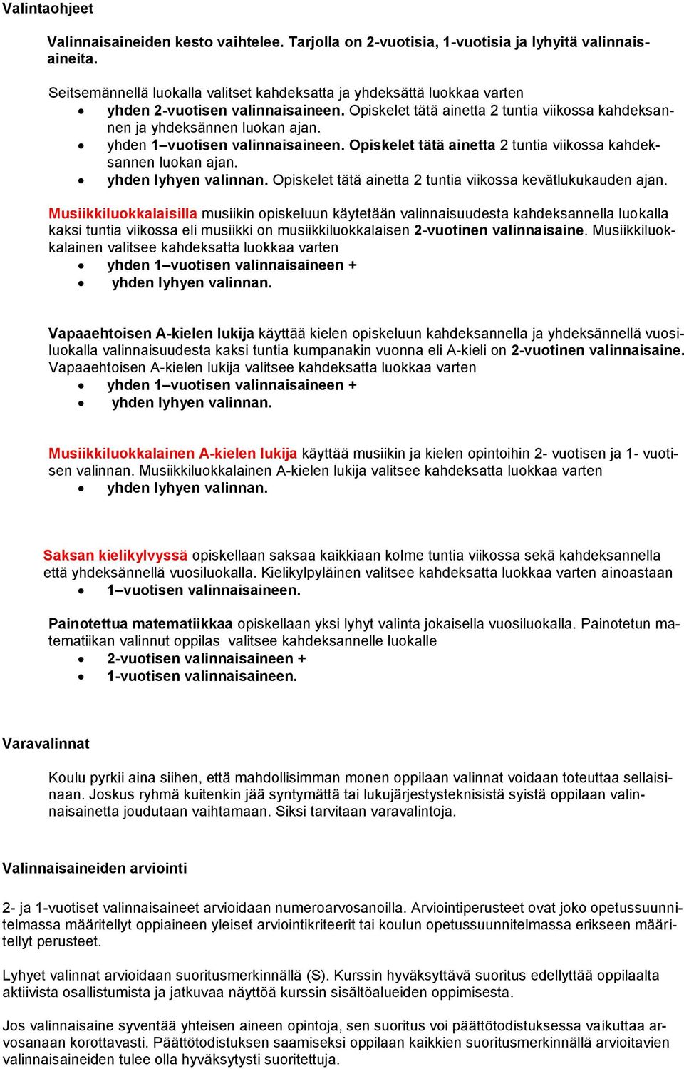 yhden 1 vuotisen valinnaisaineen. Opiskelet tätä ainetta 2 tuntia viikossa kahdeksannen luokan ajan. yhden lyhyen valinnan. Opiskelet tätä ainetta 2 tuntia viikossa kevätlukukauden ajan.