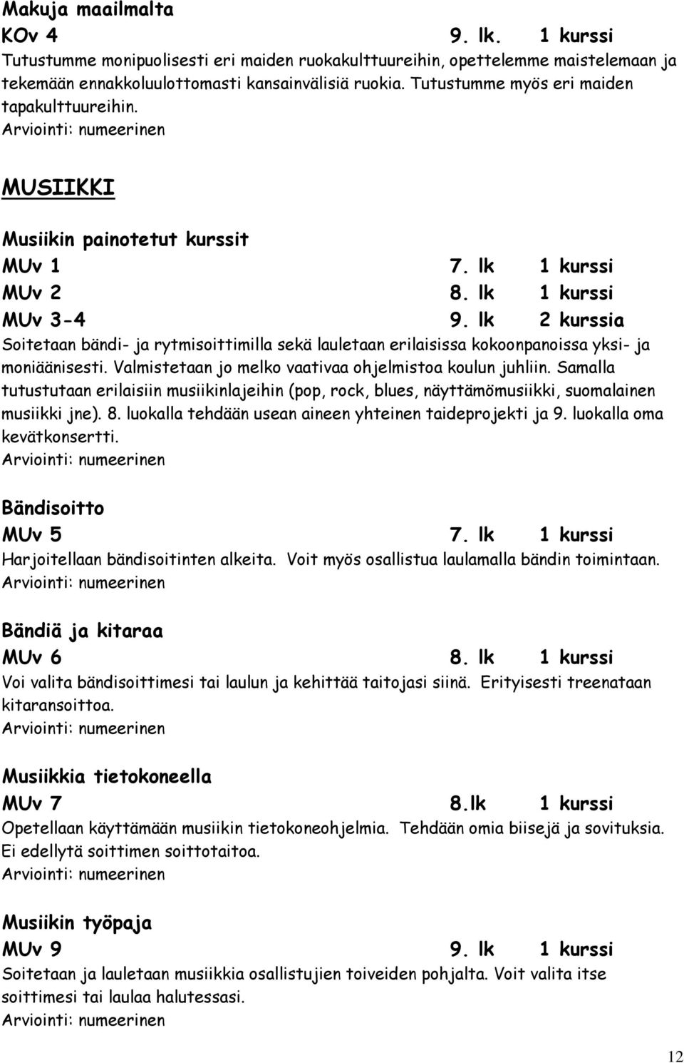 lk 2 kurssia Soitetaan bändi- ja rytmisoittimilla sekä lauletaan erilaisissa kokoonpanoissa yksi- ja moniäänisesti. Valmistetaan jo melko vaativaa ohjelmistoa koulun juhliin.