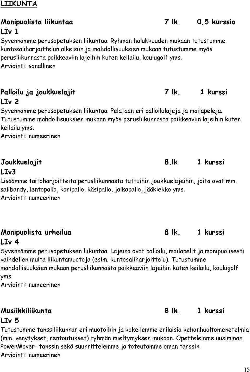 Arviointi: sanallinen Palloilu ja joukkuelajit 7 lk. 1 kurssi LIv 2 Syvennämme perusopetuksen liikuntaa. Pelataan eri palloilulajeja ja mailapelejä.