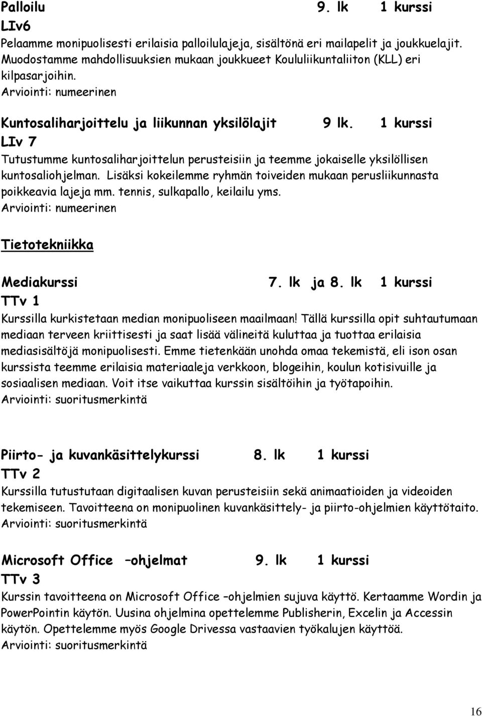 1 kurssi LIv 7 Tutustumme kuntosaliharjoittelun perusteisiin ja teemme jokaiselle yksilöllisen kuntosaliohjelman. Lisäksi kokeilemme ryhmän toiveiden mukaan perusliikunnasta poikkeavia lajeja mm.