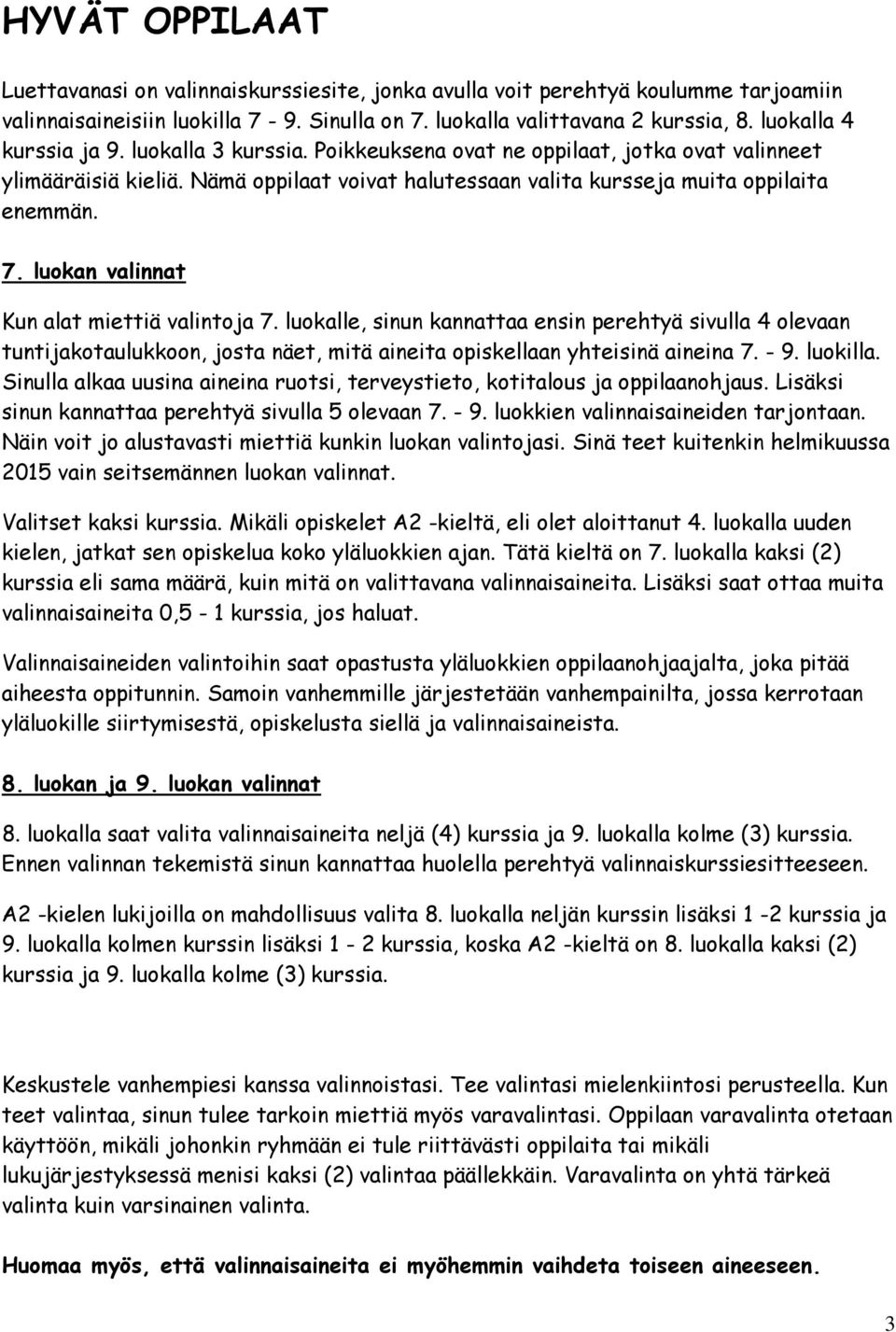 luokan valinnat Kun alat miettiä valintoja 7. luokalle, sinun kannattaa ensin perehtyä sivulla 4 olevaan tuntijakotaulukkoon, josta näet, mitä aineita opiskellaan yhteisinä aineina 7. - 9. luokilla.