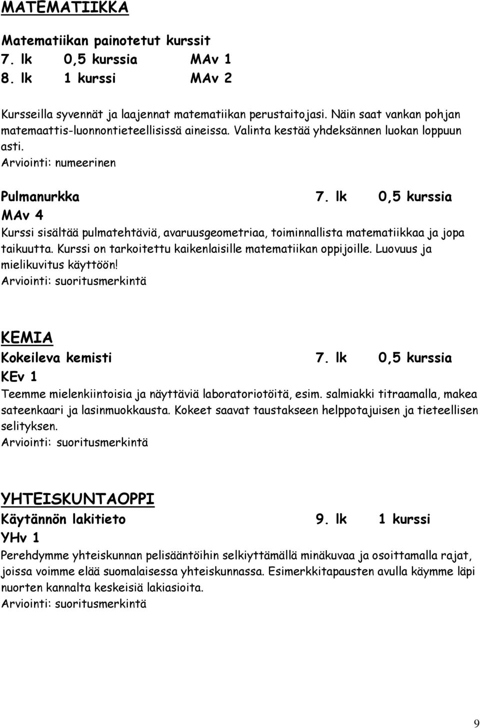 lk 0,5 kurssia MAv 4 Kurssi sisältää pulmatehtäviä, avaruusgeometriaa, toiminnallista matematiikkaa ja jopa taikuutta. Kurssi on tarkoitettu kaikenlaisille matematiikan oppijoille.