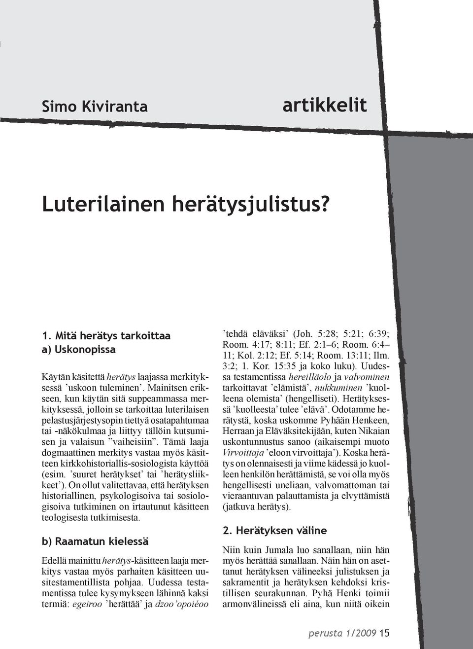 valaisun vaiheisiin. Tämä laaja dogmaattinen merkitys vastaa myös käsitteen kirkkohistoriallis-sosiologista käyttöä (esim. suuret herätykset tai herätysliikkeet ).