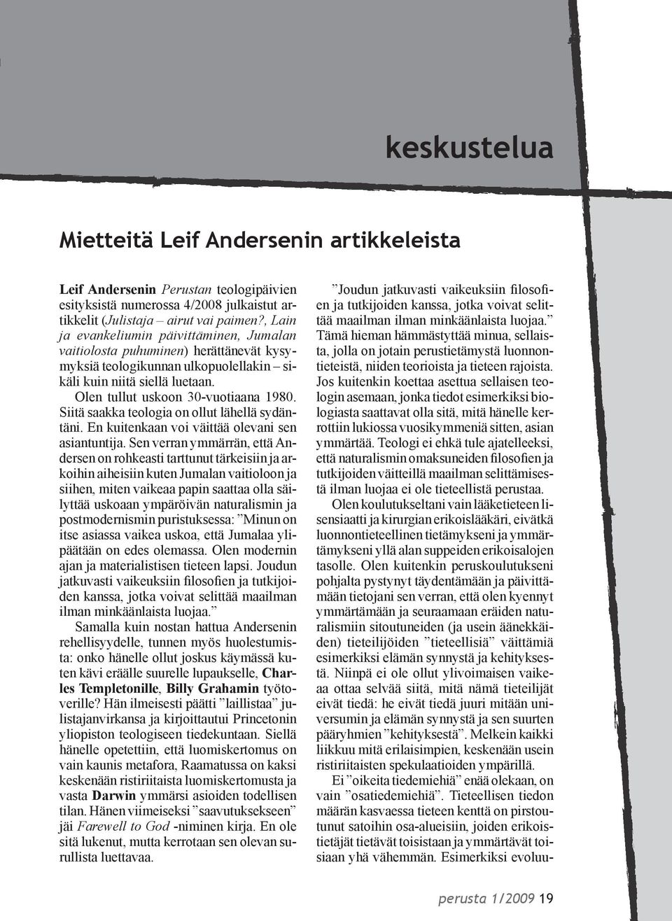 Siitä saakka teologia on ollut lähellä sydäntäni. En kuitenkaan voi väittää olevani sen asiantuntija.