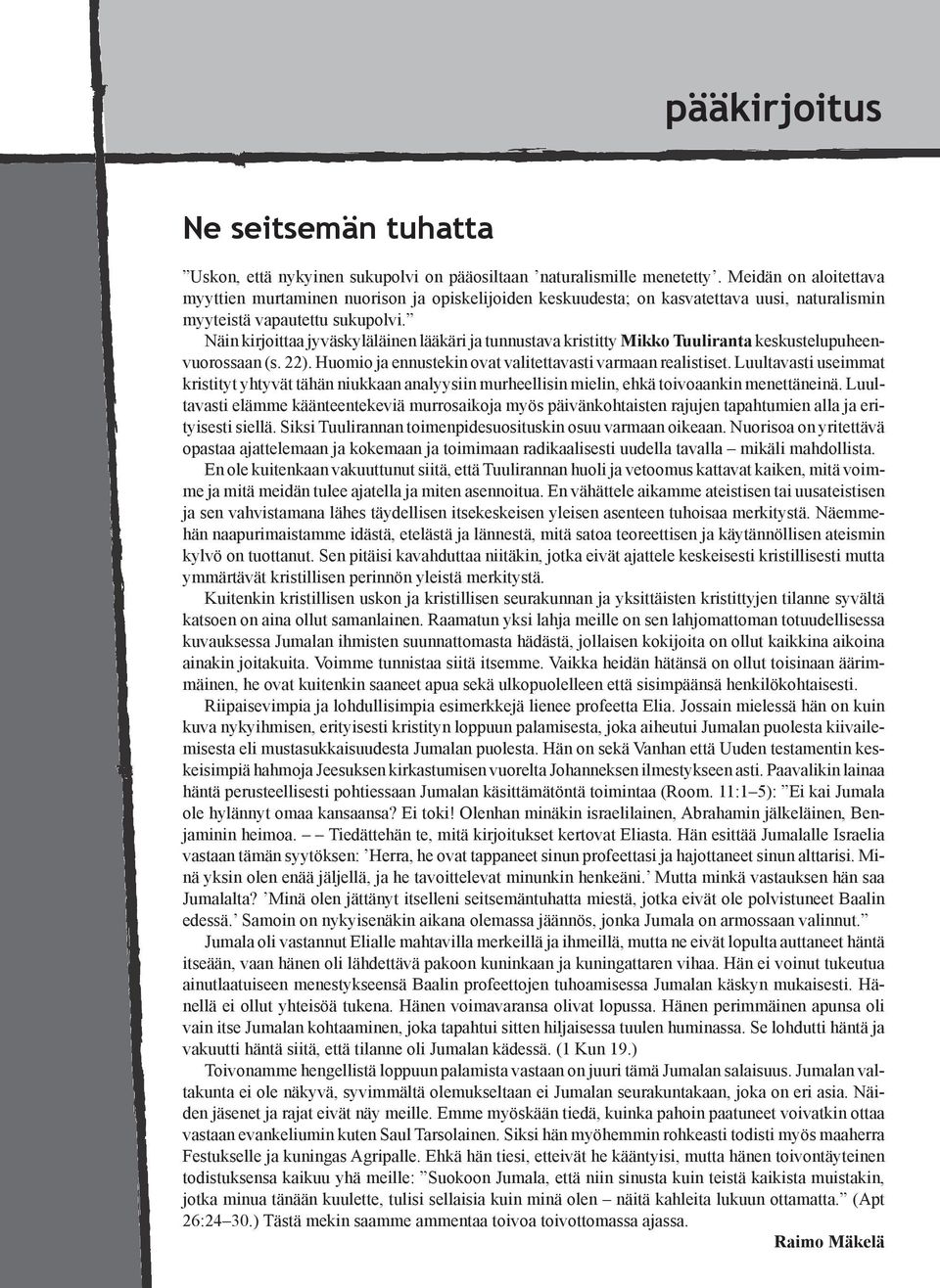 Näin kirjoittaa jyväskyläläinen lääkäri ja tunnustava kristitty Mikko Tuuliranta keskustelupuheenvuorossaan (s. 22). Huomio ja ennustekin ovat valitettavasti varmaan realistiset.