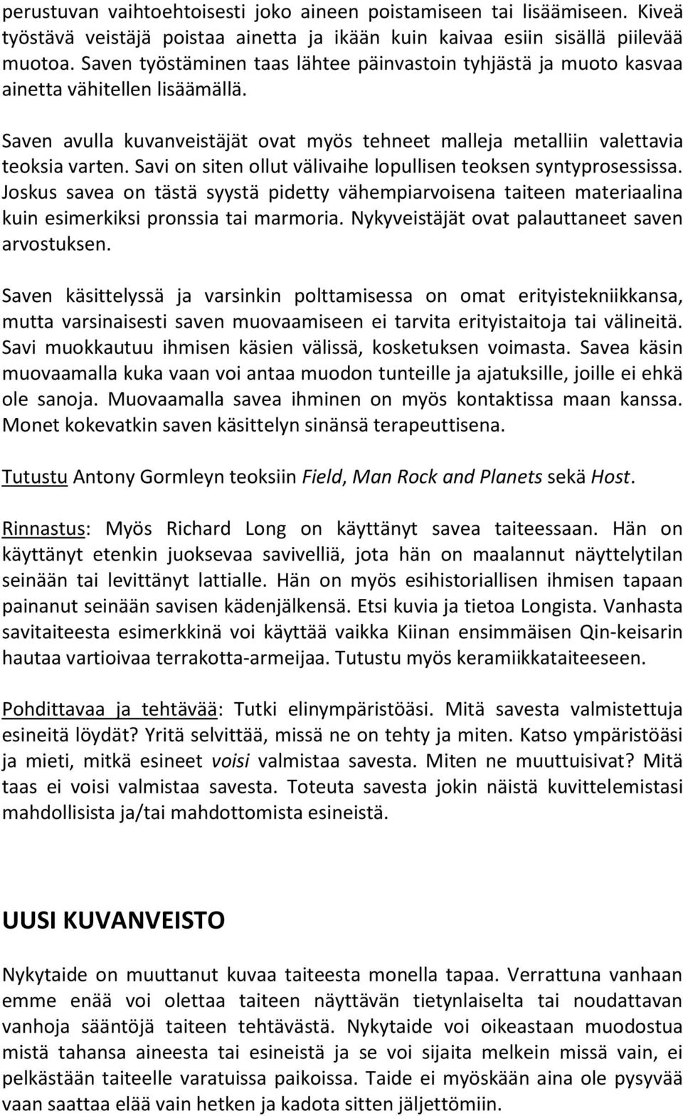 Savi on siten ollut välivaihe lopullisen teoksen syntyprosessissa. Joskus savea on tästä syystä pidetty vähempiarvoisena taiteen materiaalina kuin esimerkiksi pronssia tai marmoria.