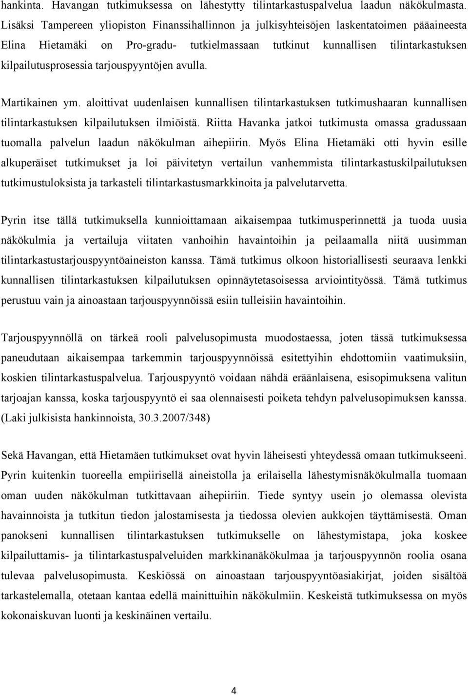 tarjouspyyntöjen avulla. Martikainen ym. aloittivat uudenlaisen kunnallisen tilintarkastuksen tutkimushaaran kunnallisen tilintarkastuksen kilpailutuksen ilmiöistä.