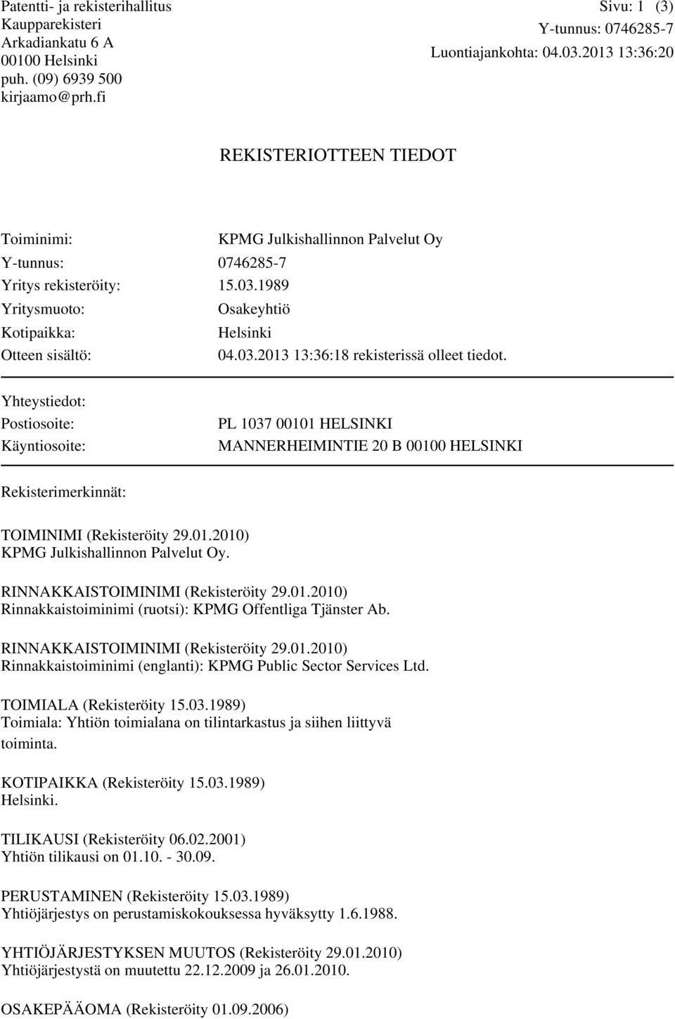 Yhteystiedot: Postiosoite: Käyntiosoite: PL 1037 00101 HELSINKI MANNERHEIMINTIE 20 B 00100 HELSINKI Rekisterimerkinnät: TOIMINIMI (Rekisteröity 29.01.2010) KPMG Julkishallinnon Palvelut Oy.