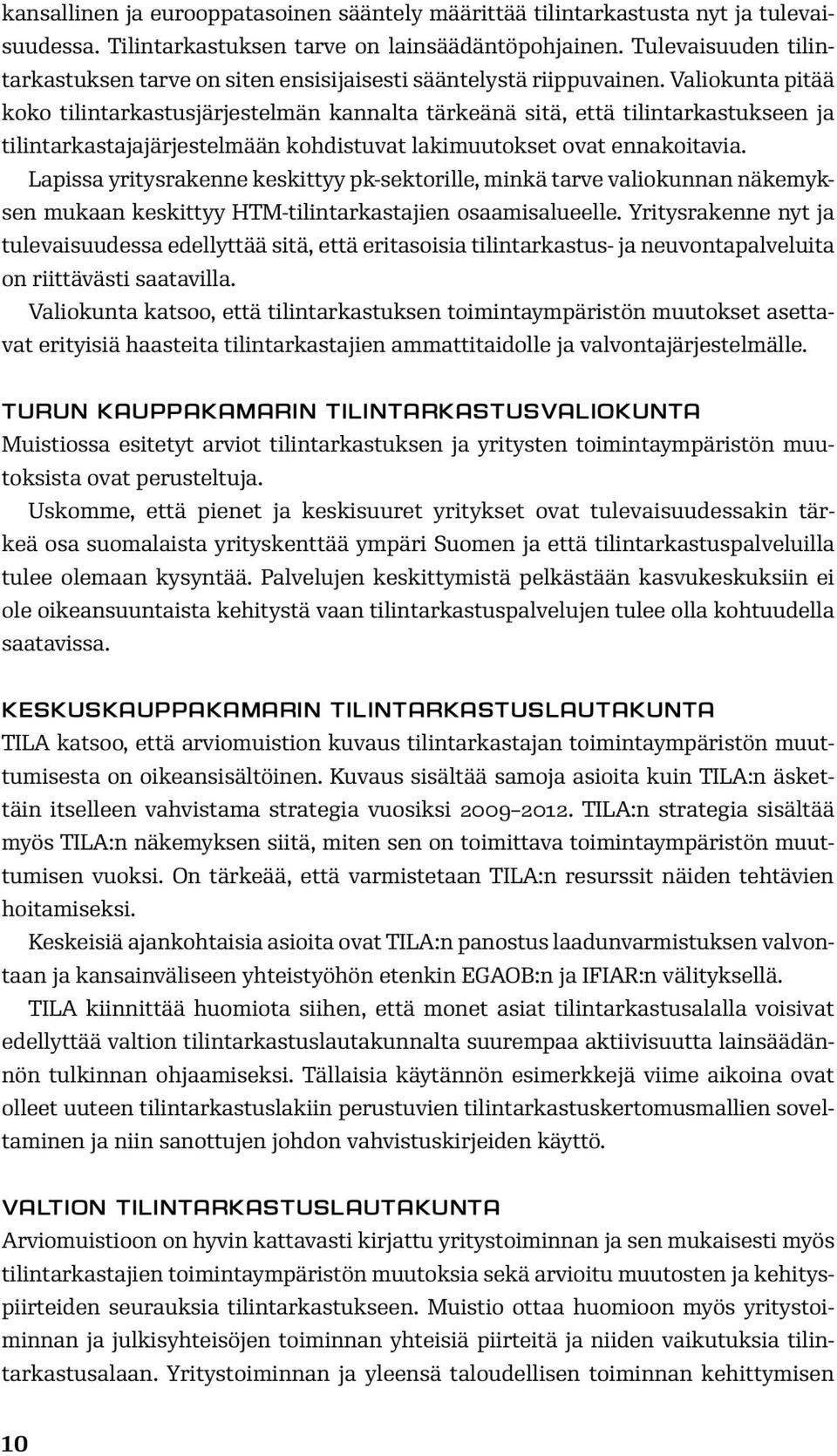 Valiokunta pitää koko tilintarkastusjärjestelmän kannalta tärkeänä sitä, että tilintarkastukseen ja tilintarkastajajärjestelmään kohdistuvat lakimuutokset ovat ennakoitavia.