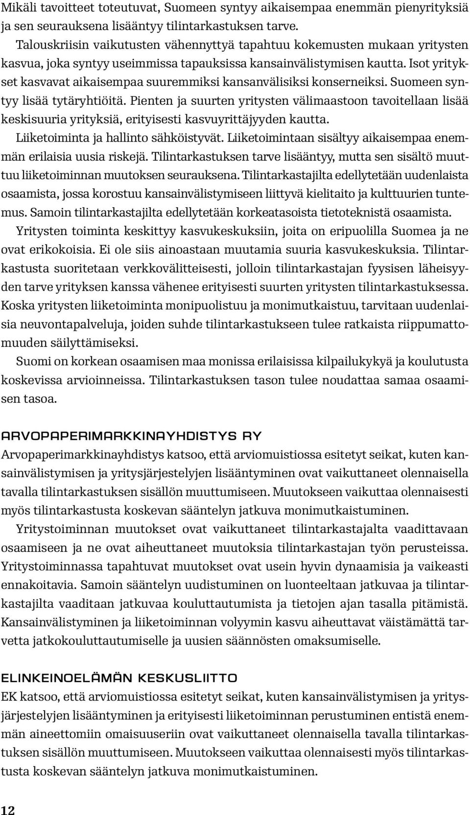 Isot yritykset kasvavat aikaisempaa suuremmiksi kansanvälisiksi konserneiksi. Suomeen syntyy lisää tytäryhtiöitä.