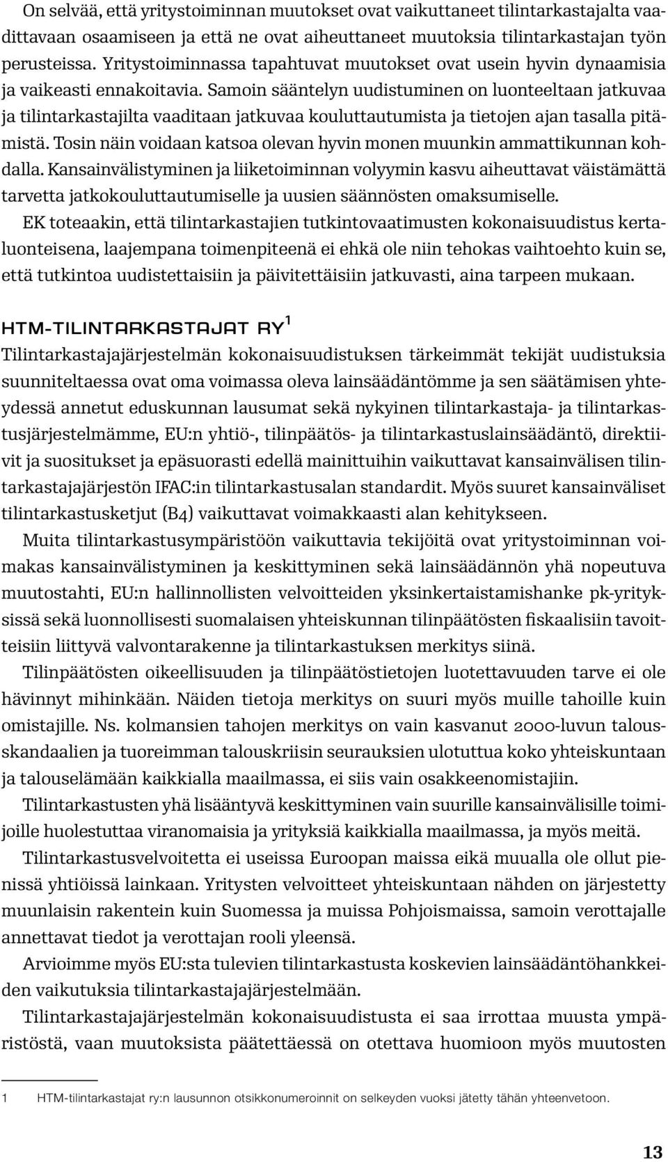 Samoin sääntelyn uudistuminen on luonteeltaan jatkuvaa ja tilintarkastajilta vaaditaan jatkuvaa kouluttautumista ja tietojen ajan tasalla pitämistä.