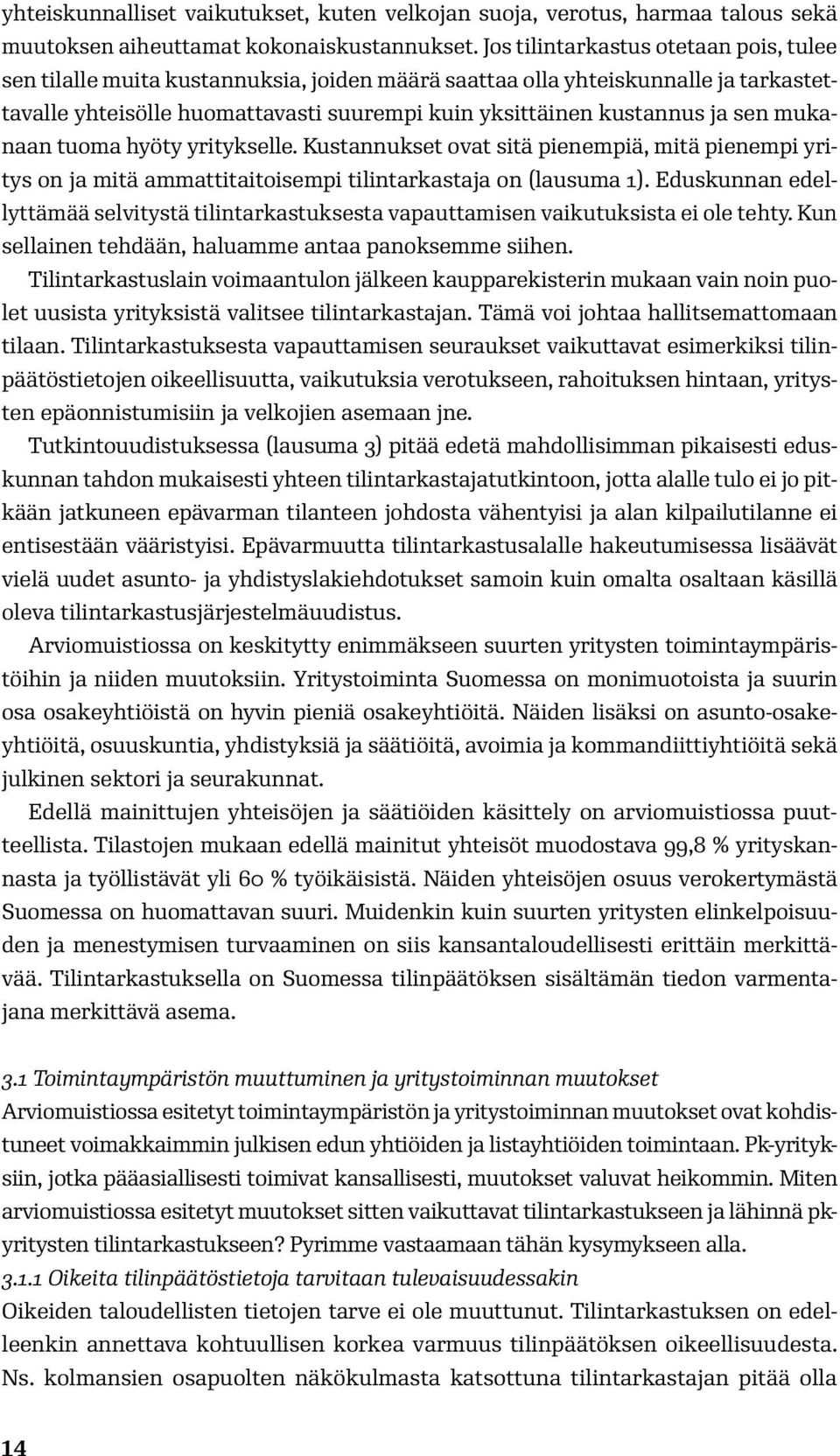 mukanaan tuoma hyöty yritykselle. Kustannukset ovat sitä pienempiä, mitä pienempi yritys on ja mitä ammattitaitoisempi tilintarkastaja on (lausuma 1).