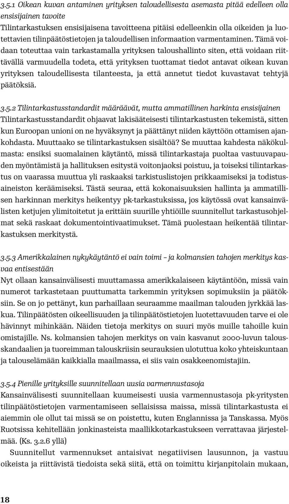 Tämä voidaan toteuttaa vain tarkastamalla yrityksen taloushallinto siten, että voidaan riittävällä varmuudella todeta, että yrityksen tuottamat tiedot antavat oikean kuvan yrityksen taloudellisesta