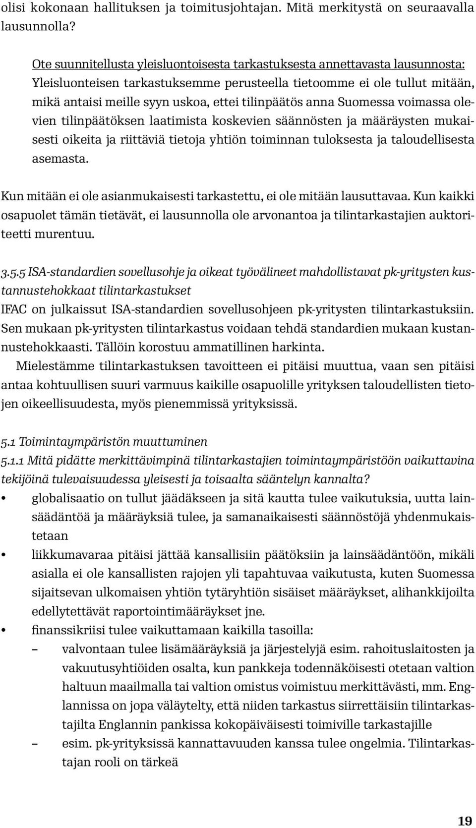 tilinpäätös anna Suomessa voimassa olevien tilinpäätöksen laatimista koskevien säännösten ja määräysten mukaisesti oikeita ja riittäviä tietoja yhtiön toiminnan tuloksesta ja taloudellisesta asemasta.