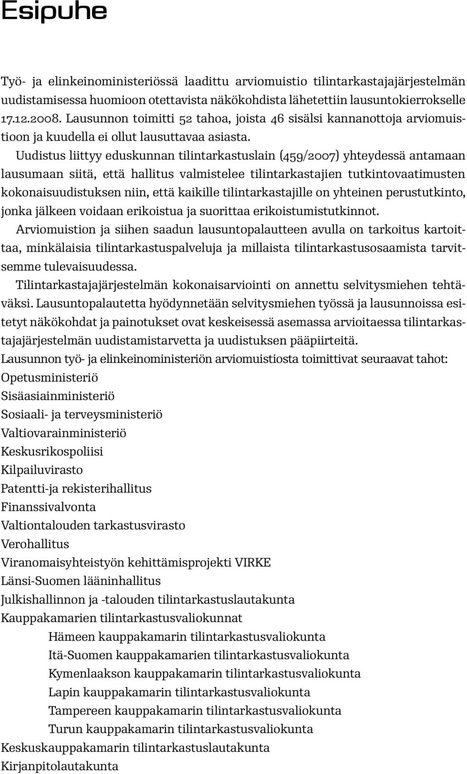 Uudistus liittyy eduskunnan tilintarkastuslain (459/2007) yhteydessä antamaan lausumaan siitä, että hallitus valmistelee tilintarkastajien tutkintovaatimusten kokonaisuudistuksen niin, että kaikille