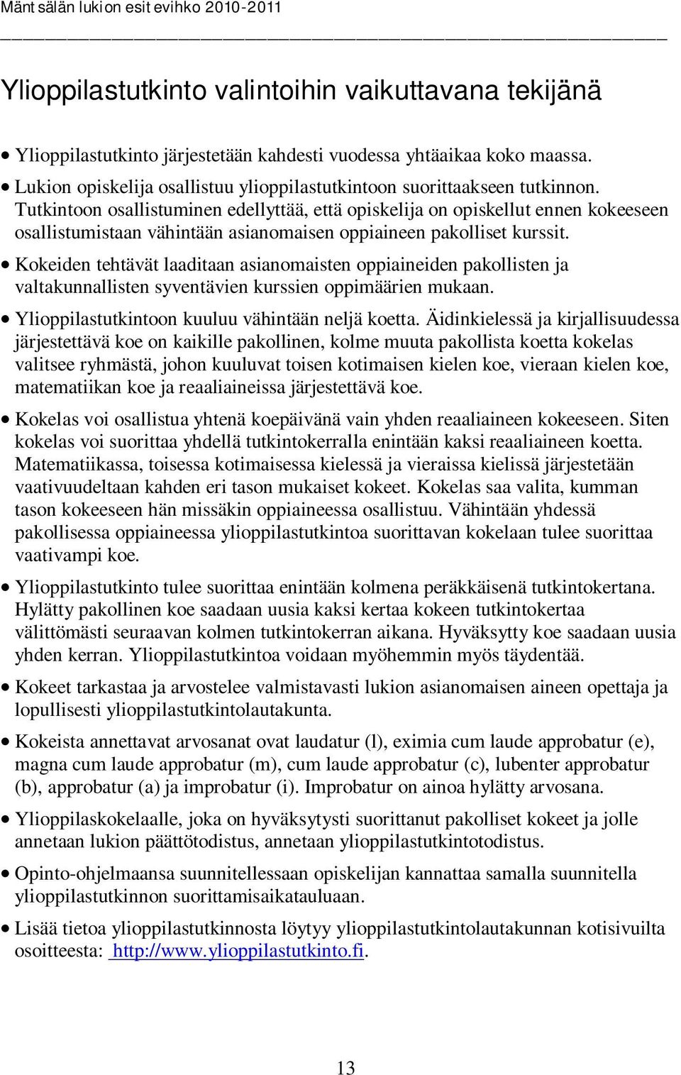 Tutkintoon osallistuminen edellyttää, että opiskelija on opiskellut ennen kokeeseen osallistumistaan vähintään asianomaisen oppiaineen pakolliset kurssit.