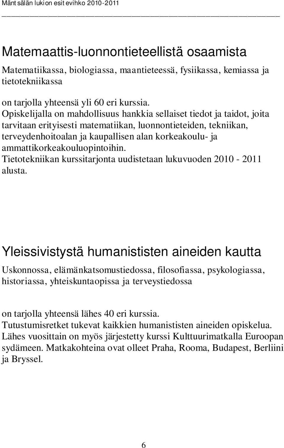 ammattikorkeakouluopintoihin. Tietotekniikan kurssitarjonta uudistetaan lukuvuoden 2010-2011 alusta.