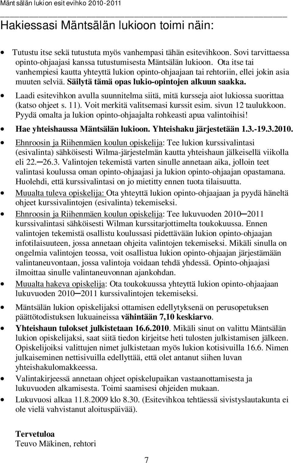 Laadi esitevihkon avulla suunnitelma siitä, mitä kursseja aiot lukiossa suorittaa (katso ohjeet s. 11). Voit merkitä valitsemasi kurssit esim. sivun 12 taulukkoon.